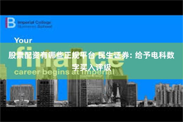 股票配资有哪些正规平台 民生证券: 给予电科数字买入评级