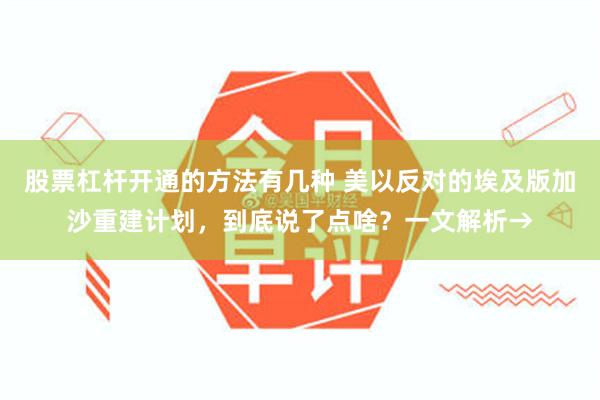 股票杠杆开通的方法有几种 美以反对的埃及版加沙重建计划，到底说了点啥？一文解析→