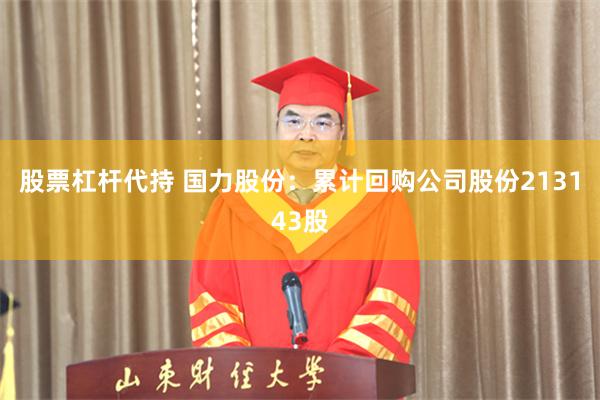 股票杠杆代持 国力股份：累计回购公司股份213143股